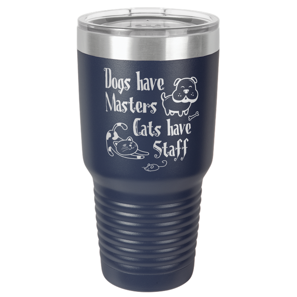 Dogs Have Masters Cats Have Stuff Tumbler 30oz