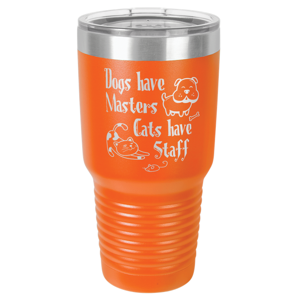 Dogs Have Masters Cats Have Stuff Tumbler 30oz